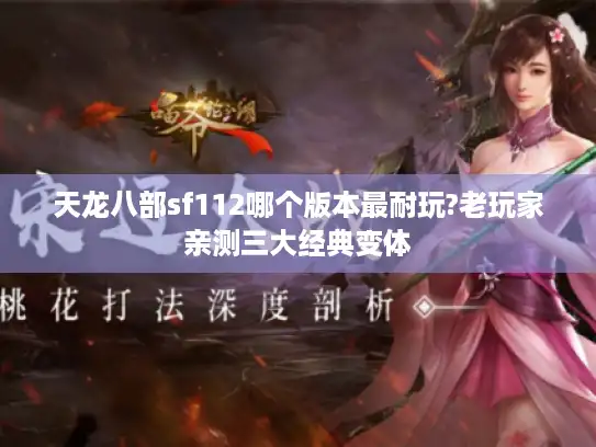 天龙八部sf112哪个版本最耐玩?老玩家亲测三大经典变体