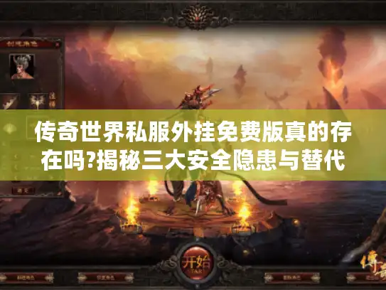 传奇世界私服外挂免费版真的存在吗?揭秘三大安全隐患与替代方案
