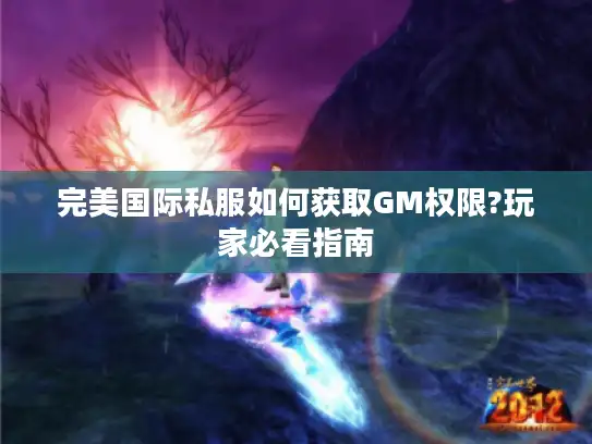 完美国际私服如何获取GM权限?玩家必看指南