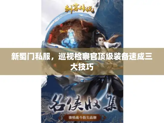 新蜀门私服，巡视检察官顶级装备速成三大技巧