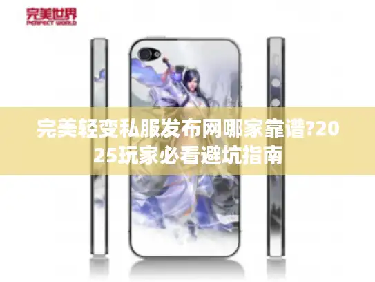 完美轻变私服发布网哪家靠谱?2025玩家必看避坑指南