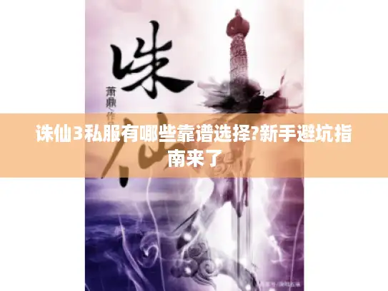 诛仙3私服有哪些靠谱选择?新手避坑指南来了