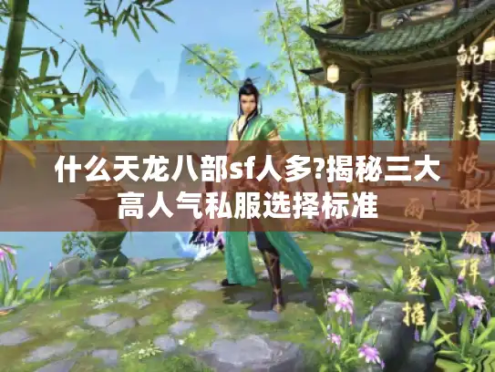 什么天龙八部sf人多?揭秘三大高人气私服选择标准