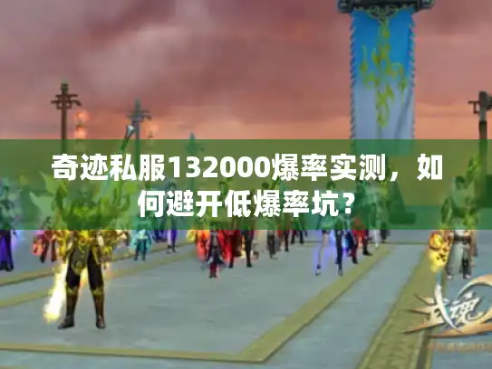 奇迹私服132000爆率实测，如何避开低爆率坑？