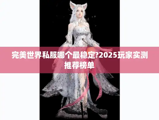 完美世界私服哪个最稳定?2025玩家实测推荐榜单