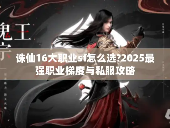 诛仙16大职业sf怎么选?2025最强职业梯度与私服攻略
