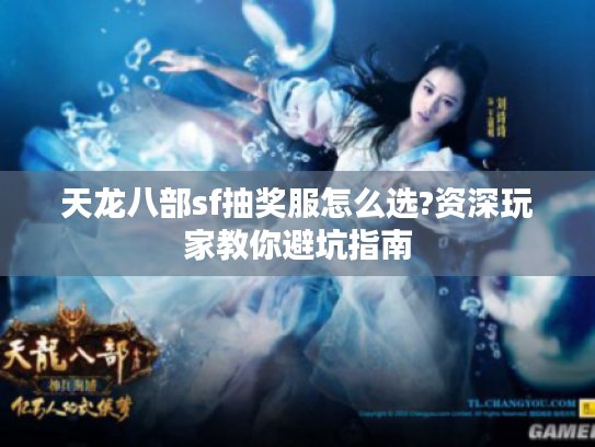 天龙八部sf抽奖服怎么选?资深玩家教你避坑指南 天龙八部sf抽奖服怎么选?资深玩家教你避坑指南