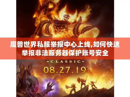 魔兽世界私服举报中心上线,如何快速举报非法服务器保护账号安全 魔兽世界私服举报中心上线,如何快速举报非法服务器保护账号安全