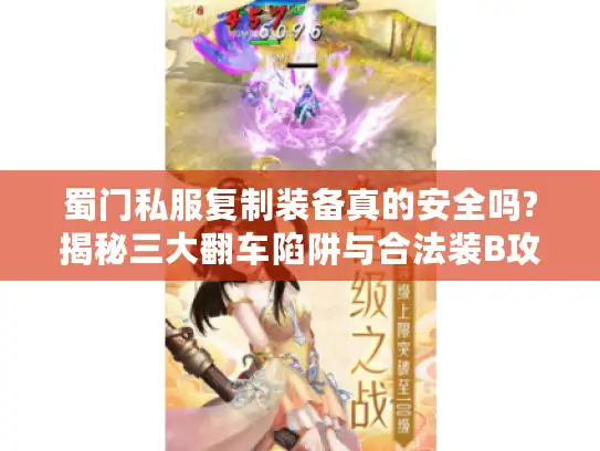 蜀门私服复制装备真的安全吗?揭秘三大翻车陷阱与合法装B攻略 蜀门私服复制装备真的安全吗?揭秘三大翻车陷阱与合法装B攻略