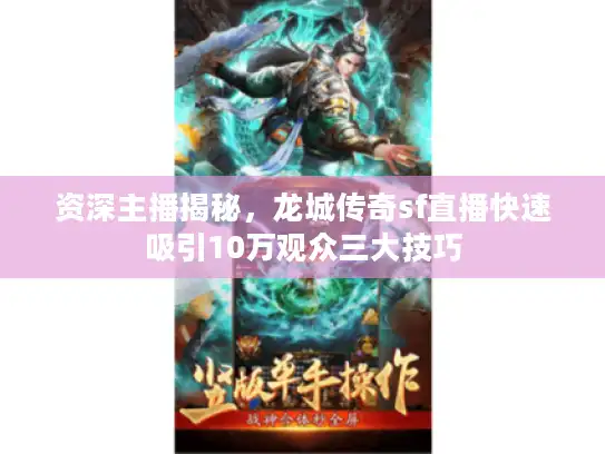 资深主播揭秘，龙城传奇sf直播快速吸引10万观众三大技巧