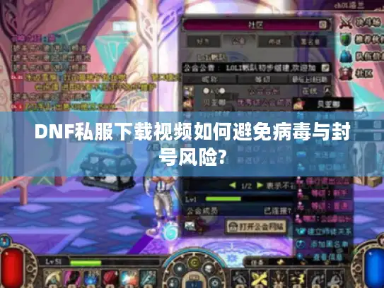 DNF私服下载视频如何避免病毒与封号风险?