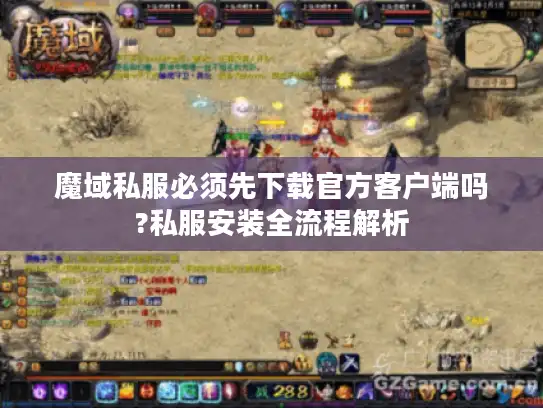 魔域私服必须先下载官方客户端吗?私服安装全流程解析