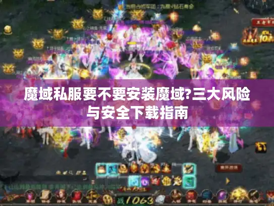 魔域私服要不要安装魔域?三大风险与安全下载指南 魔域私服要不要安装魔域?三大风险与安全下载指南