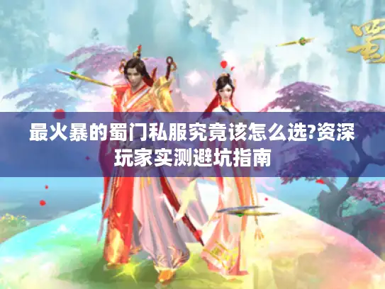 最火暴的蜀门私服究竟该怎么选?资深玩家实测避坑指南
