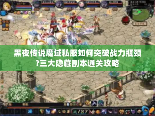 黑夜传说魔域私服如何突破战力瓶颈?三大隐藏副本通关攻略
