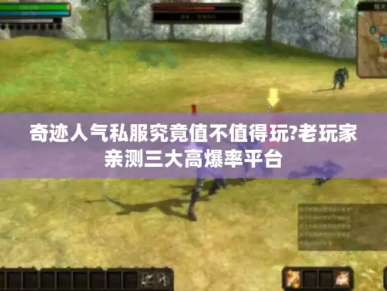 奇迹人气私服究竟值不值得玩?老玩家亲测三大高爆率平台