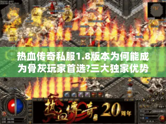 热血传奇私服1.8版本为何能成为骨灰玩家首选?三大独家优势解析