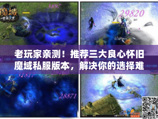 老玩家亲测!推荐三大良心怀旧魔域私服版本,解决你的选择难题 老玩家亲测!推荐三大良心怀旧魔域私服版本,解决你的选择难题