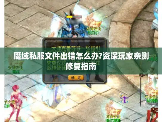 魔域私服文件出错怎么办?资深玩家亲测修复指南