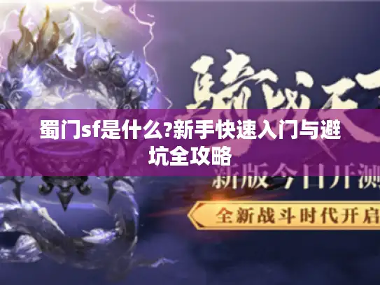 蜀门sf是什么?新手快速入门与避坑全攻略 蜀门sf是什么?新手快速入门与避坑全攻略