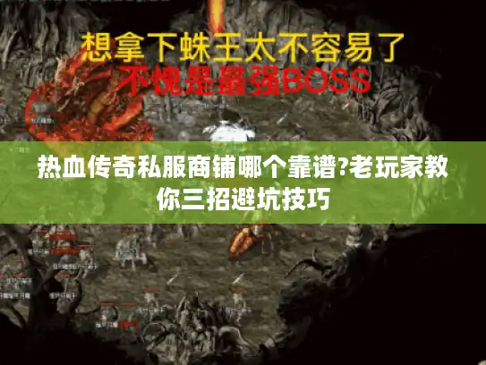 热血传奇私服商铺哪个靠谱?老玩家教你三招避坑技巧