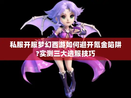 私服开服梦幻西游如何避开氪金陷阱?实测三大选服技巧