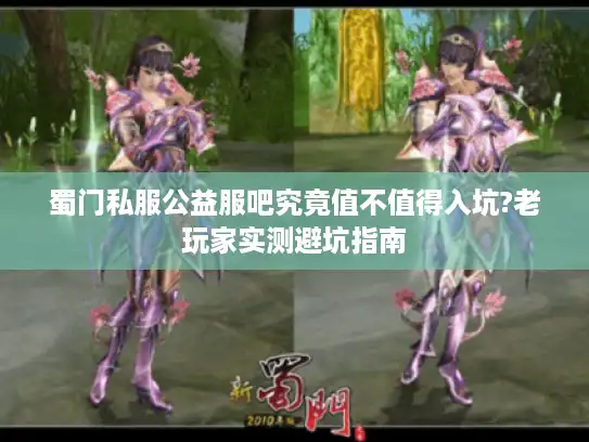 蜀门私服公益服吧究竟值不值得入坑?老玩家实测避坑指南