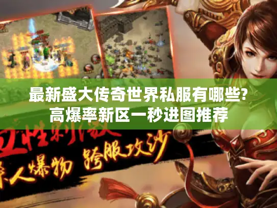 最新盛大传奇世界私服有哪些?高爆率新区一秒进图推荐 最新盛大传奇世界私服有哪些?高爆率新区一秒进图推荐