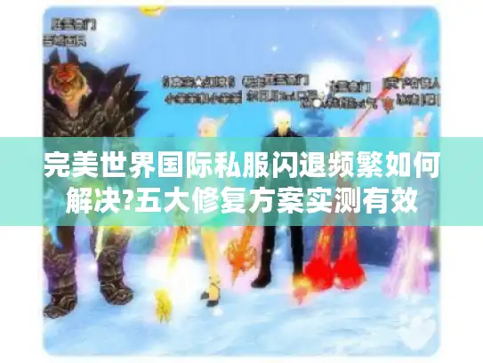 完美世界国际私服闪退频繁如何解决?五大修复方案实测有效