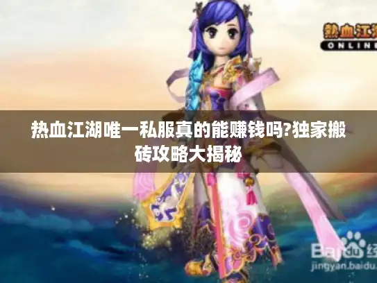 热血江湖唯一私服真的能赚钱吗?独家搬砖攻略大揭秘 热血江湖唯一私服真的能赚钱吗?独家搬砖攻略大揭秘