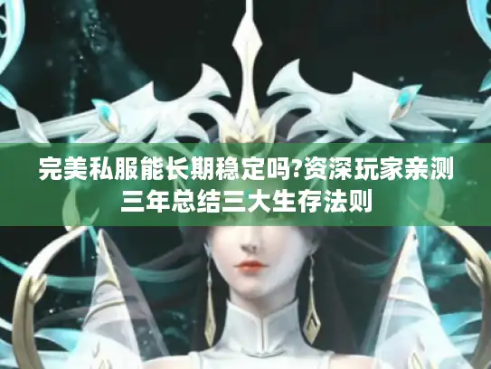 完美私服能长期稳定吗?资深玩家亲测三年总结三大生存法则