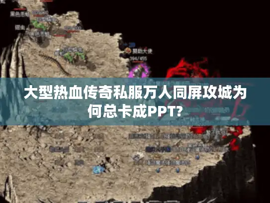 大型热血传奇私服万人同屏攻城为何总卡成PPT? 大型热血传奇私服万人同屏攻城为何总卡成PPT?