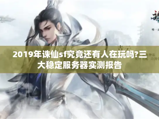 2019年诛仙sf究竟还有人在玩吗?三大稳定服务器实测报告