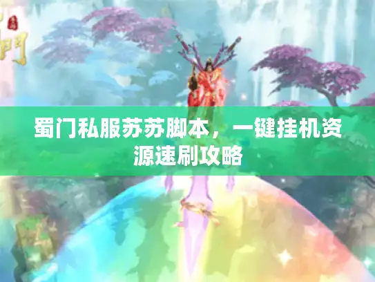 蜀门私服苏苏脚本，一键挂机资源速刷攻略