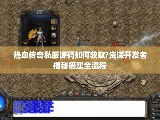 热血传奇私服源码如何获取?资深开发者揭秘搭建全流程