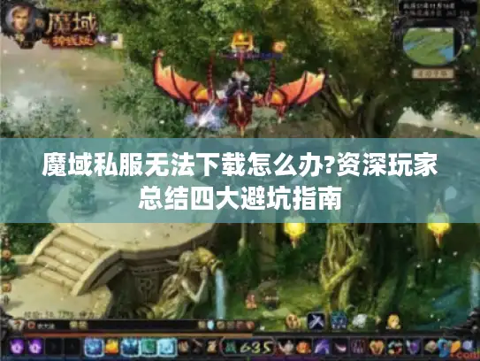 魔域私服无法下载怎么办?资深玩家总结四大避坑指南 魔域私服无法下载怎么办?资深玩家总结四大避坑指南