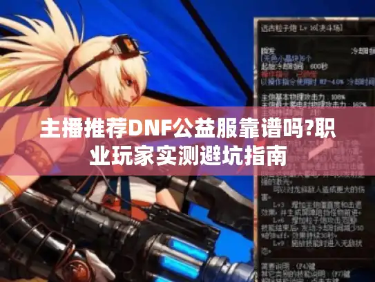 主播推荐DNF公益服靠谱吗?职业玩家实测避坑指南
