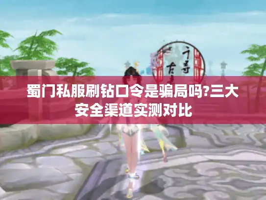 蜀门私服刷钻口令是骗局吗?三大安全渠道实测对比