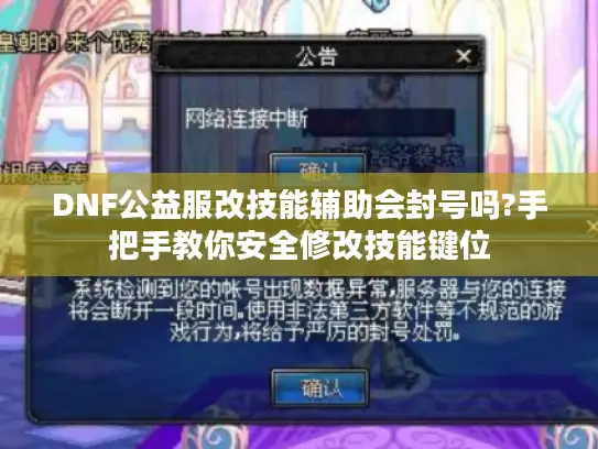 DNF公益服改技能辅助会封号吗?手把手教你安全修改技能键位 DNF公益服改技能辅助会封号吗?手把手教你安全修改技能键位