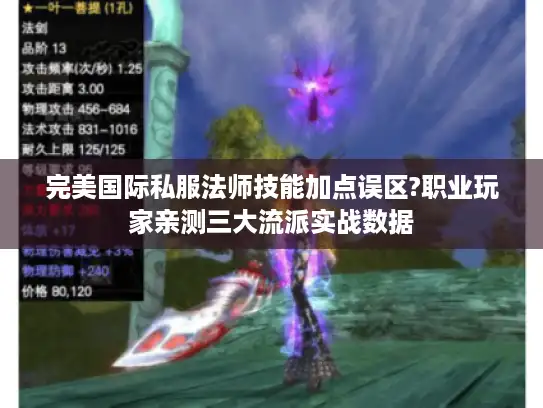 完美国际私服法师技能加点误区?职业玩家亲测三大流派实战数据