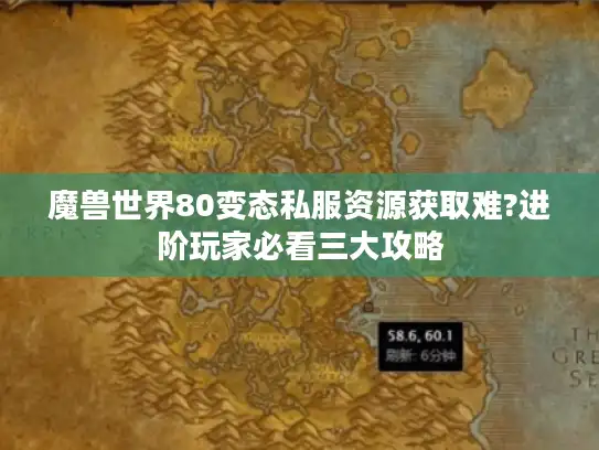 魔兽世界80变态私服资源获取难?进阶玩家必看三大攻略