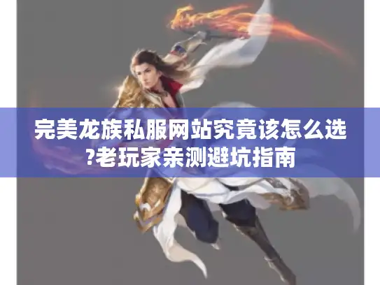 完美龙族私服网站究竟该怎么选?老玩家亲测避坑指南