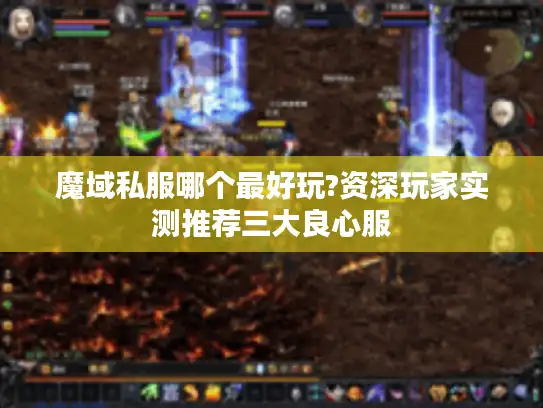 魔域私服哪个最好玩?资深玩家实测推荐三大良心服 魔域私服哪个最好玩?资深玩家实测推荐三大良心服