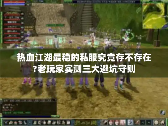 热血江湖最稳的私服究竟存不存在?老玩家实测三大避坑守则 热血江湖最稳的私服究竟存不存在?老玩家实测三大避坑守则