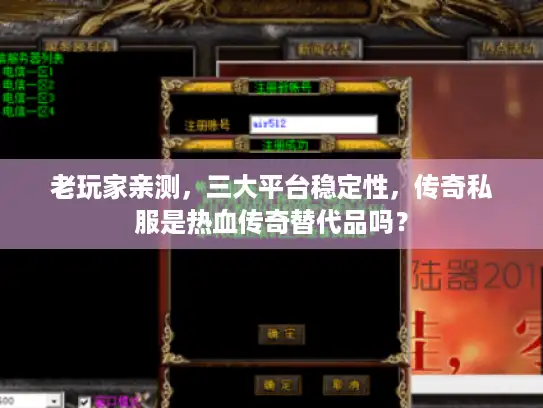 老玩家亲测,三大平台稳定性,传奇私服是热血传奇替代品吗? 老玩家亲测,三大平台稳定性,传奇私服是热血传奇替代品吗?