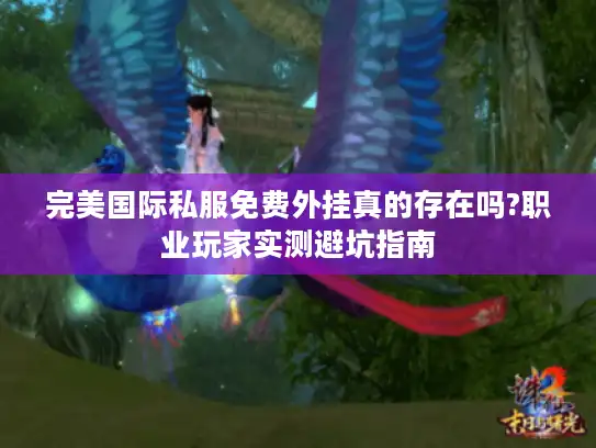 完美国际私服免费外挂真的存在吗?职业玩家实测避坑指南 完美国际私服免费外挂真的存在吗?职业玩家实测避坑指南