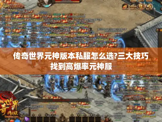 传奇世界元神版本私服怎么选?三大技巧找到高爆率元神服