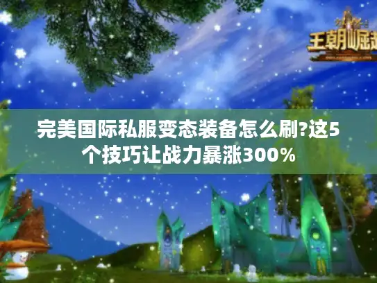完美国际私服变态装备怎么刷?这5个技巧让战力暴涨300%