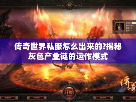 传奇世界私服怎么出来的?揭秘灰色产业链的运作模式