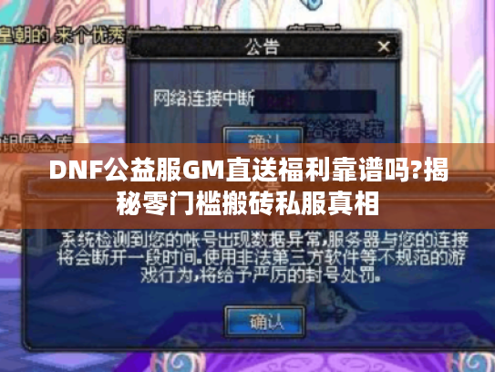 DNF公益服GM直送福利靠谱吗?揭秘零门槛搬砖私服真相 DNF公益服GM直送福利靠谱吗?揭秘零门槛搬砖私服真相